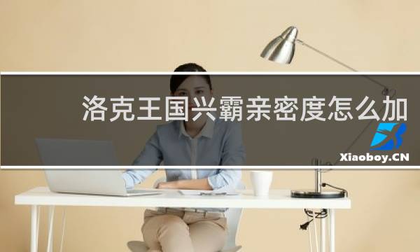 洛克王国兴霸亲密度怎么加
