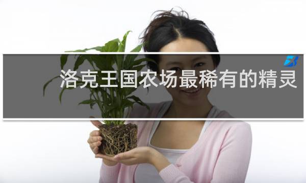 洛克王国农场最稀有的精灵
