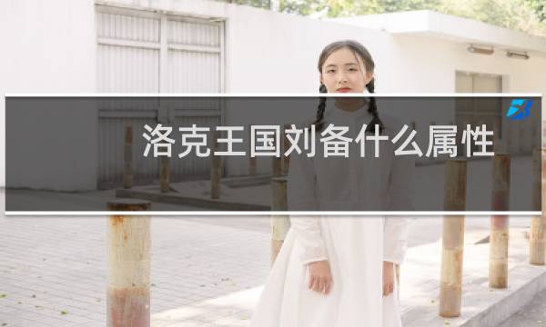 洛克王国刘备什么属性