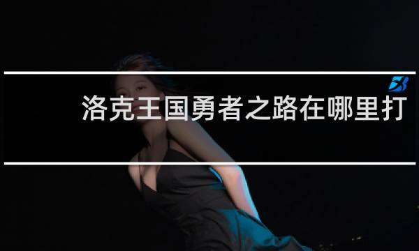 洛克王国勇者之路在哪里打