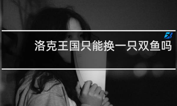 洛克王国只能换一只双鱼吗