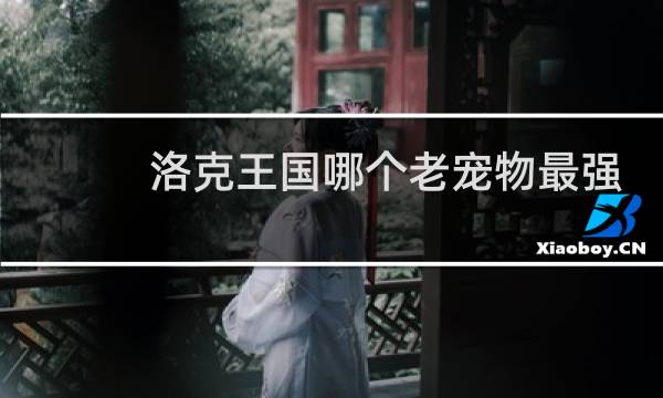 洛克王国哪个老宠物最强