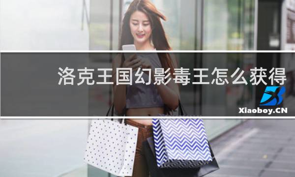 洛克王国幻影毒王怎么获得