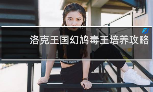 洛克王国幻鸠毒王培养攻略