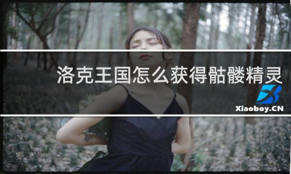 洛克王国怎么获得骷髅精灵