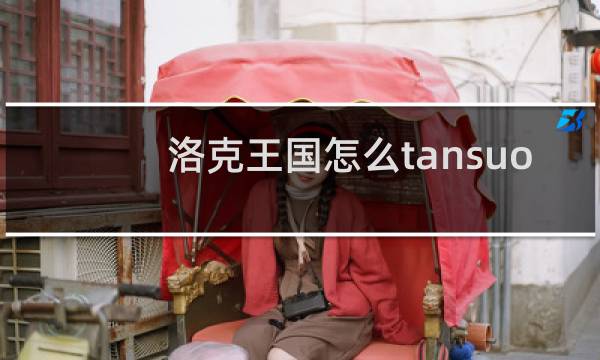 洛克王国怎么tansuo