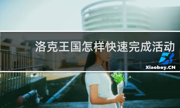洛克王国怎样快速完成活动
