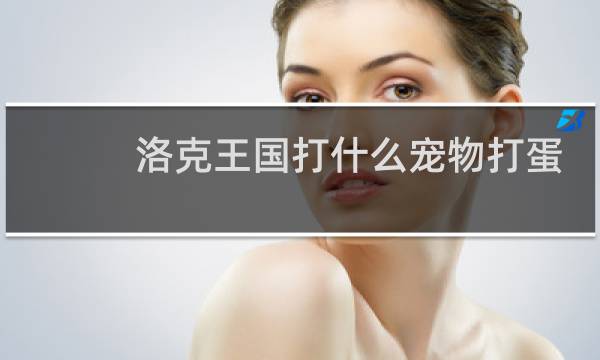 洛克王国打什么宠物打蛋