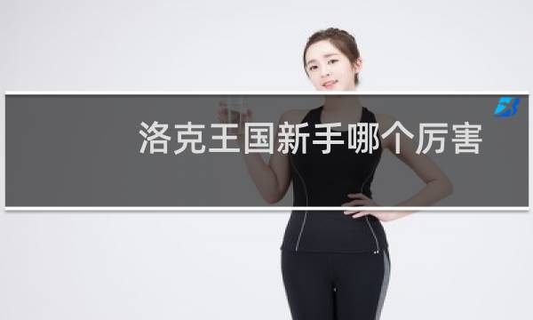 洛克王国新手哪个厉害