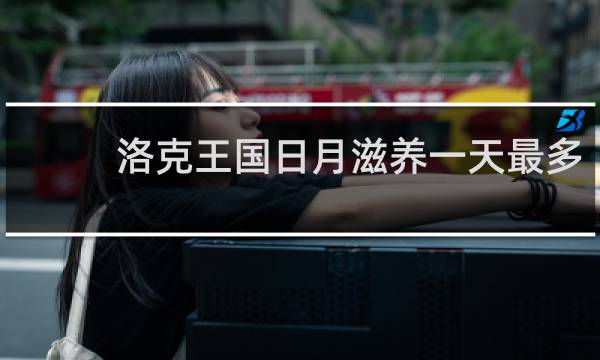 洛克王国日月滋养一天最多