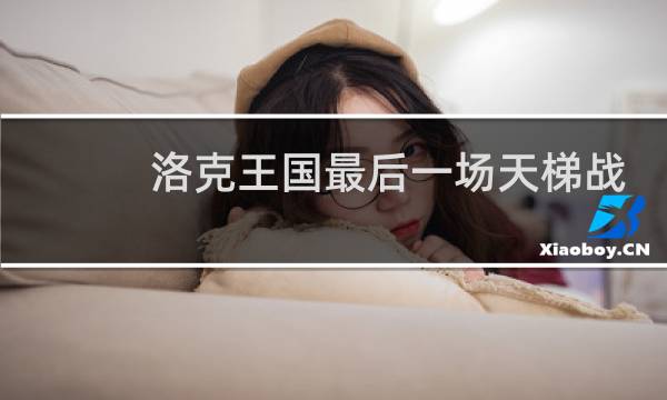 洛克王国最后一场天梯战