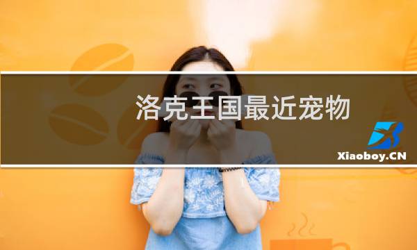 洛克王国最近宠物