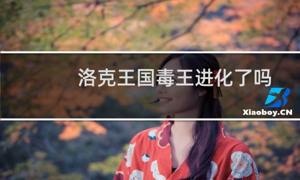 洛克王国毒王进化了吗