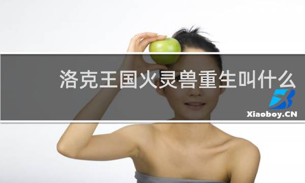 洛克王国火灵兽重生叫什么