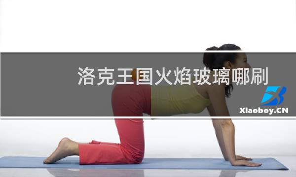 洛克王国火焰玻璃哪刷