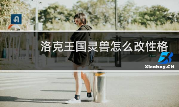 洛克王国灵兽怎么改性格