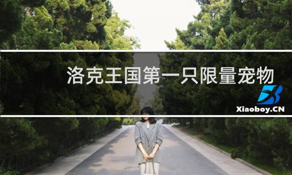 洛克王国第一只限量宠物