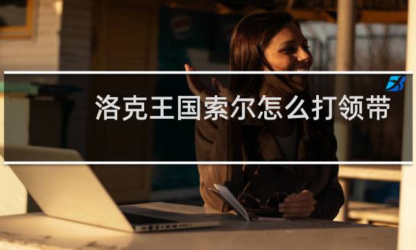 洛克王国索尔怎么打领带