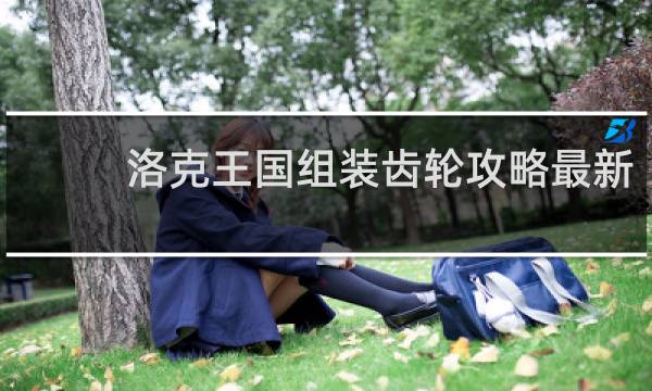 洛克王国组装齿轮攻略最新