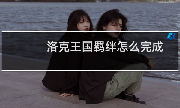 洛克王国羁绊怎么完成