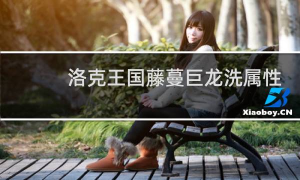 洛克王国藤蔓巨龙洗属性