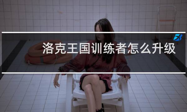 洛克王国训练者怎么升级