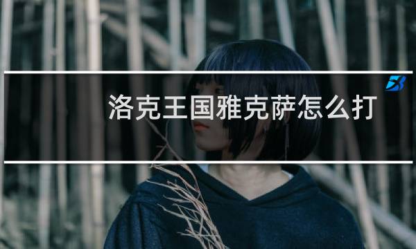 洛克王国雅克萨怎么打