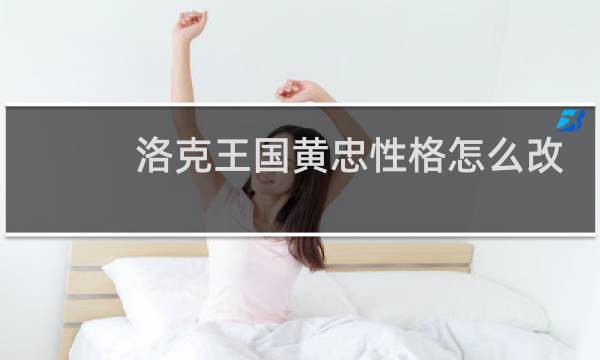 洛克王国黄忠性格怎么改