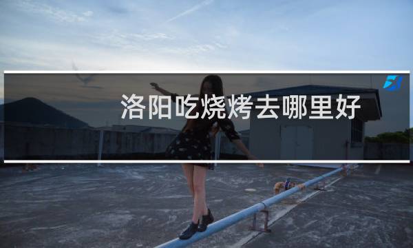 洛阳吃烧烤去哪里好