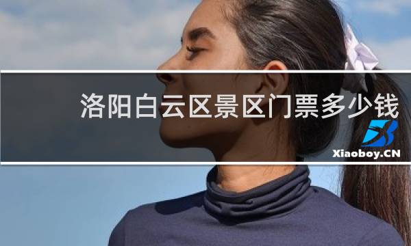 洛阳白云区景区门票多少钱