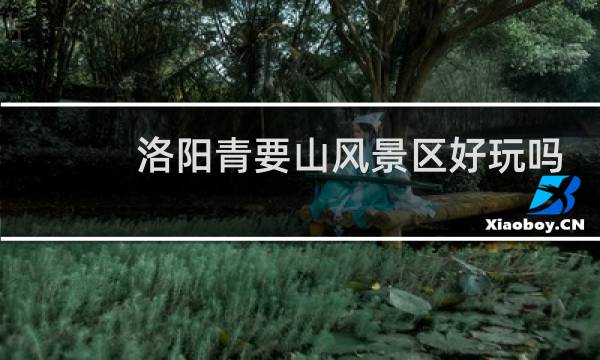 洛阳青要山风景区好玩吗