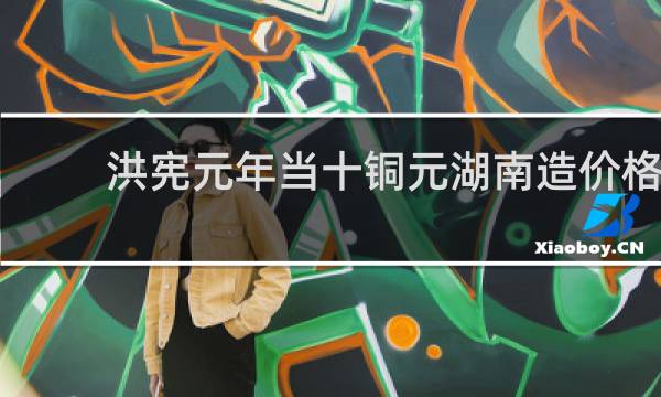 洪宪元年当十铜元湖南造价格