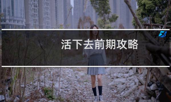 活下去前期攻略