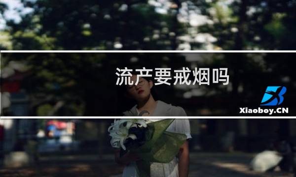 流产要戒烟吗