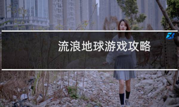 流浪地球游戏攻略
