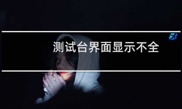 测试台界面显示不全