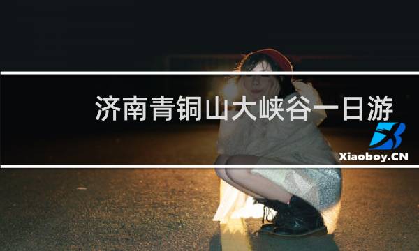 济南青铜山大峡谷一日游