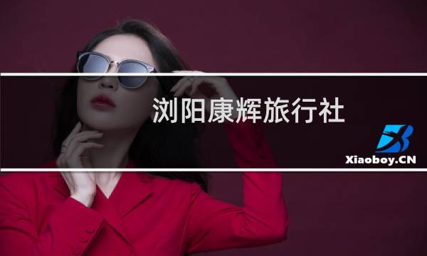 浏阳康辉旅行社