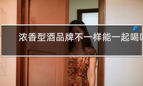 浓香型酒品牌不一样能一起喝吗