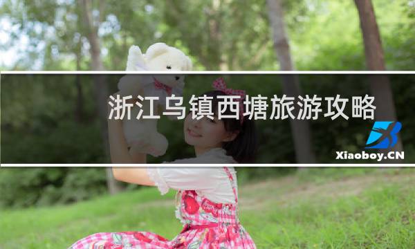 浙江乌镇西塘旅游攻略