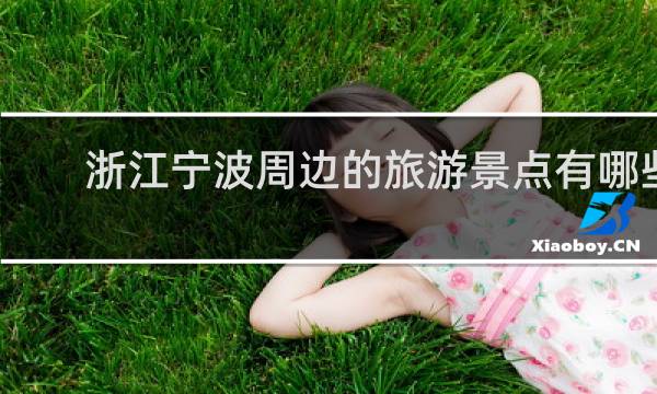 浙江宁波周边的旅游景点有哪些