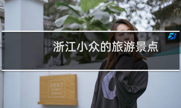 浙江小眾的旅游景點(diǎn)