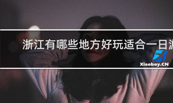 浙江有哪些地方好玩适合一日游