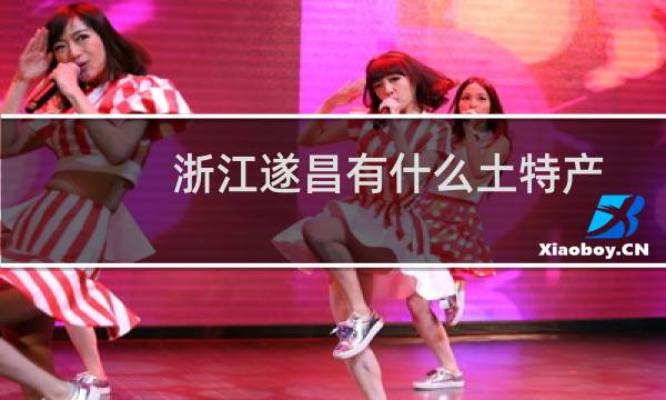 浙江遂昌有什么土特产