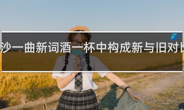 浣溪沙一曲新词酒一杯中构成新与旧对比的诗句是
