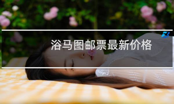 浴马图邮票最新价格