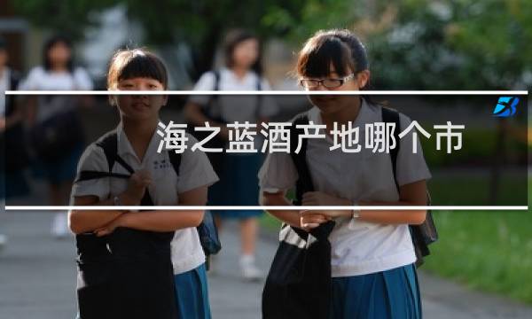 海之蓝酒产地哪个市