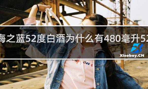 海之蓝52度白酒为什么有480毫升520毫升