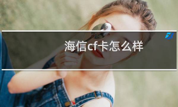 海信cf卡怎么样