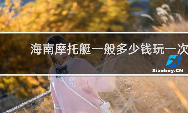 海南摩托艇一般多少钱玩一次